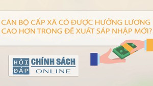 C&#225;n bộ cấp x&#227; c&#243; được hưởng lương cao hơn trong đề xuất s&#225;p nhập mới?