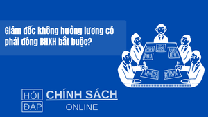 Giám đốc không hưởng lương có phải đóng BHXH bắt buộc?