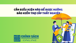 Cần điều kiện nào để được hưởng bảo hiểm trợ cấp thất nghiệp