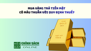 Mua vàng trả tiền mặt có mâu thuẫn với quy định thuế?