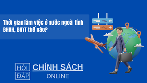 Thời gian làm việc ở nước ngoài tính BHXH, BHYT thế nào?