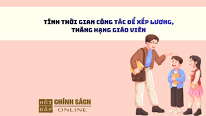 Tính thời gian công tác để xếp lương, thăng hạng giáo viên