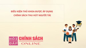Điều kiện thủ khoa được áp dụng chính sách thu hút người tài