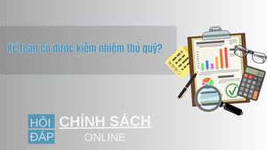 Kế toán có được kiêm nhiệm thủ quỹ?
