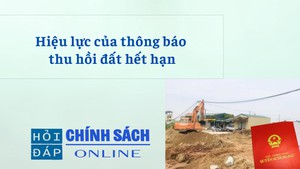 Hiệu lực của thông báo thu hồi đất hết hạn