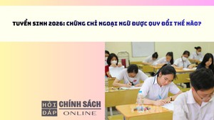 Tuyển sinh 2026: Chứng chỉ ngoại ngữ được quy đổi thế nào?
