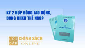 Ký 2 hợp đồng lao động, đóng bảo hiểm xã hội thế nào?
