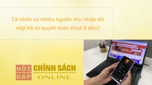 Cá nhân có nhiều nguồn thu nhập thì nộp hồ sơ quyết toán thuế ở đâu?