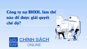 Công ty nợ BHXH, làm thế nào để được giải quyết chế độ?