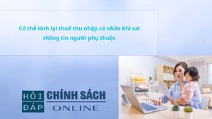 Có thể tính lại thuế thu nhập cá nhân khi sai thông tin người phụ thuộc
