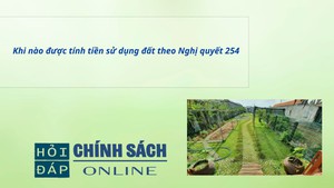 Khi nào được tính tiền sử dụng đất theo Nghị quyết 254