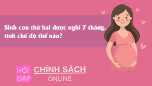 Sinh con thứ hai được nghỉ 7 tháng, tính chế độ thế nào?