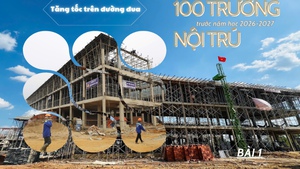 Tăng tốc xây dựng 100 trường nội trú vùng biên -  BÀI 1: Cuộc đua trên những công trường nơi biên ải