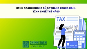 Kinh doanh không đủ 12 tháng trong năm, tính thuế thế nào?