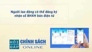 Người lao động có thể đăng ký nhận sổ BHXH bản điện tử