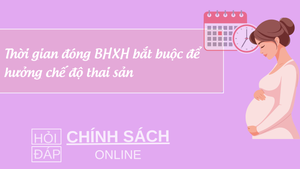 Thời gian đóng BHXH bắt buộc để hưởng chế độ thai sản
