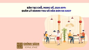 Bán tại chỗ, mang về, qua app: Quản lý doanh thu và hóa đơn ra sao? 