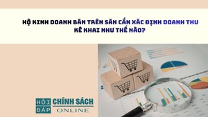 Hộ kinh doanh bán trên sàn cần xác định doanh thu kê khai như thế nào?
