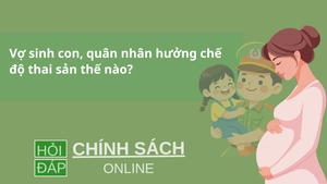 Vợ sinh con, quân nhân hưởng chế độ thai sản thế nào?
