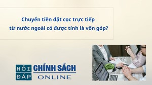 Chuyển tiền đặt cọc trực tiếp từ nước ngoài có được tính là vốn góp?