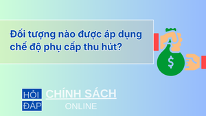 Đối tượng nào được áp dụng chế độ phụ cấp thu hút?