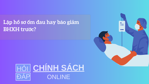 Lập hồ sơ ốm đau hay báo giảm bảo hiểm xã hội trước?