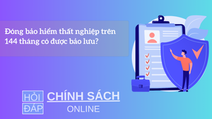 Đóng bảo hiểm thất nghiệp trên 144 tháng có được bảo lưu?