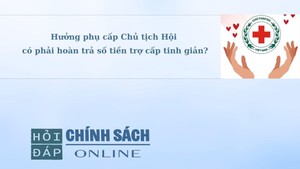 Hưởng phụ cấp Chủ tịch Hội có phải hoàn trả số tiền trợ cấp tinh giản?