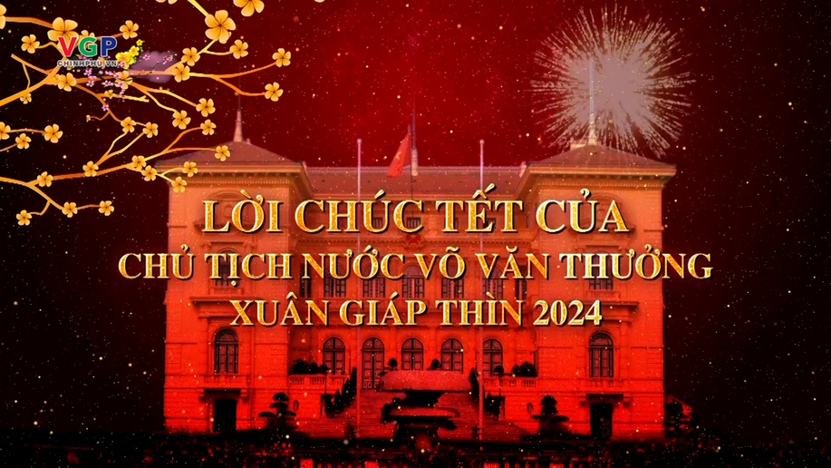 Lời chúc Tết của Chủ tịch nước Võ Văn Thưởng Xuân Giáp Thìn 2024 - .: VGP News :. BÁO ĐIỆN TỬ CHÍNH PHỦ NƯỚC CHXHCN VIỆT NAM