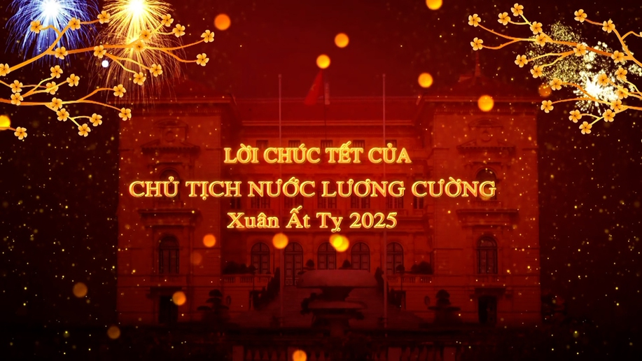 Lời chúc Tết của Chủ tịch nước Lương Cường nhân dịp Tết Xuân Ất Tỵ 2025 - .: VGP News :. BÁO ĐIỆN TỬ CHÍNH PHỦ NƯỚC CHXHCN VIỆT NAM